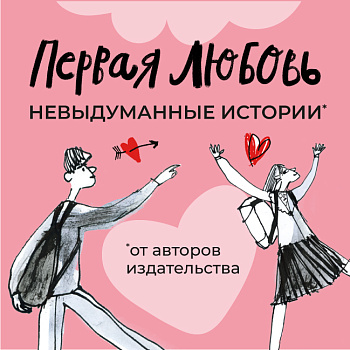 Первая любовь. Невыдуманные истории наших авторов